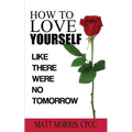How to Love Yourself: Like There Were No Tomorrow - Paperback