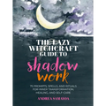 The Lazy Witchcraft Guide to Shadow Work: 75 Prompts, Spells, and Rituals for Inner Transformation, Healing, and Self-Care - Hardcover