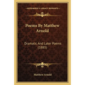 Poems By Matthew Arnold: Dramatic And Later Poems (1885) - Paperback