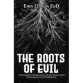 The Roots of Evil: A Postmodern Exploration of the Unintended Consequences of Civilization - Paperback