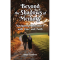 Beyond the Shadows of Memory: Navigating Alzheimer's, with Love and Faith - Paperback
