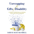 Unwrapping the Gifts of Disability: A Mother's Reflections on Raising a Son with Down Syndrome - Paperback