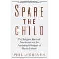 Spare the Child: The Religious Roots of Punishment and the Psychological Impact of Physical Abuse - Paperback