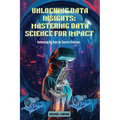 Unlocking Data Insights: Harnessing Big Data for Smarter Decisions - Paperback