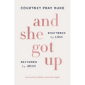 And She Got Up: Shattered by Loss, Restored by Jesus - Paperback