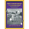 Mom's Losing Her Memory I'm Losing My Mind!: Taking Care of Mom and Dad with Memory Decline - Paperback