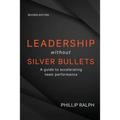 Leadership Without Silver Bullets: A Guide to Accelerating Team Performance - Paperback