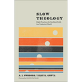 Slow Theology: Eight Practices for Resilient Faith in a Turbulent World - Paperback
