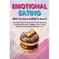 EMOTIONAL EATING - WHY You Do It & HOW To Beat It: Practical Tools To Break Free From Bingeing, Overcome Emotional Triggers, Start Loving Yourself and - Paperback