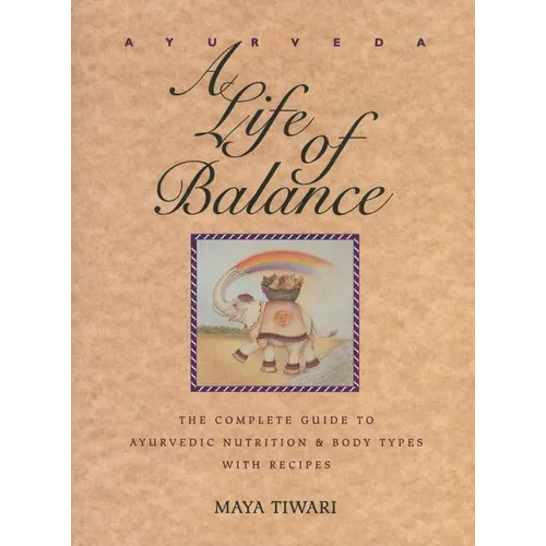 Ayurveda: A Life of Balance: The Complete Guide to Ayurvedic Nutrition and Body Types with Recipes - Paperback
