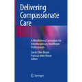 Delivering Compassionate Care: A Mindfulness Curriculum for Interdisciplinary Healthcare Professionals - Hardcover