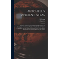 Mitchell's Ancient Atlas: Classical and Sacred, Containing Maps Illustrating the Geography of the Ancient World, as Described by the Writers of - Hardcover