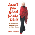 Aren't You Glad You'Re Old?: A Humorous Look at Life in Older Years - Paperback