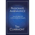 Passionate Ambivalence: How to Sell with Authenticity and Integrity - Paperback