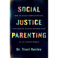 Social Justice Parenting: How to Raise Compassionate, Anti-Racist, Justice-Minded Kids in an Unjust World - Paperback