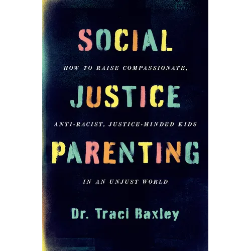 Social Justice Parenting: How to Raise Compassionate, Anti-Racist, Justice-Minded Kids in an Unjust World - Paperback