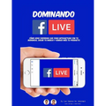 Dominando Facebook Live: Claves para Convertirte en un Experto de Las Trasmisiones en Vivo - Paperback