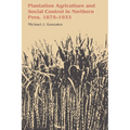 Plantation Agriculture and Social Control in Northern Peru, 1875-1933 - Paperback