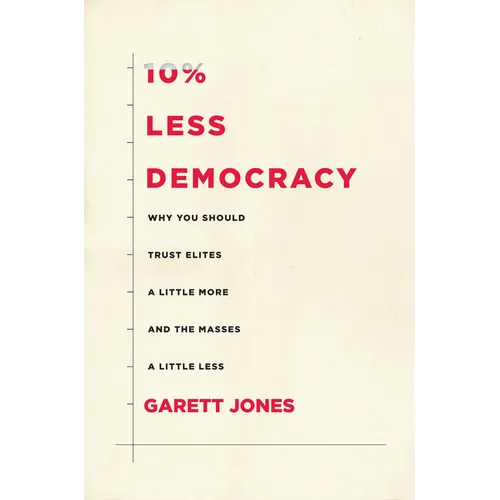 10% Less Democracy: Why You Should Trust Elites a Little More and the Masses a Little Less - Hardcover