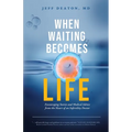 When Waiting Becomes Life: Encouraging Stories and Medical Advice from the Heart of an Infertility Doctor - Paperback