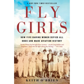 Fly Girls: How Five Daring Women Defied All Odds and Made Aviation History - Paperback