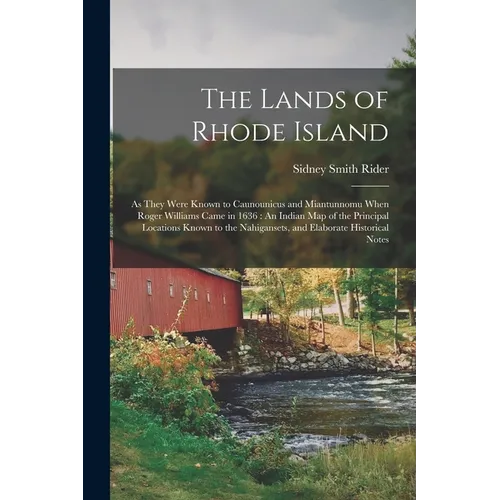 The Lands of Rhode Island: As They Were Known to Caunounicus and Miantunnomu When Roger Williams Came in 1636: An Indian Map of the Principal Loc - Paperback
