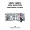 The Next President of the United States: A Common Sense Approach to Fixing America - Paperback