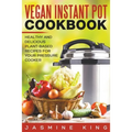 Vegan Instant Pot Cookbook: Healthy and Delicious Plant-Based Recipes for Your Pressure Cooker - Paperback