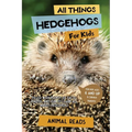 All Things Hedgehogs For Kids: Filled With Plenty of Facts, Photos, and Fun to Learn all About hedgehogs - Paperback
