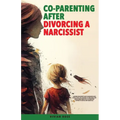Co-Parenting After Divorcing a Narcissist: A Divorce Recovery Plan to Bouncing Back After a Toxic Relationship of Emotional and Narcissistic Harm With - Paperback
