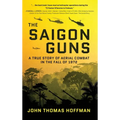 The Saigon Guns: A True Story of Aerial Combat in the Fall of 1972 - Hardcover