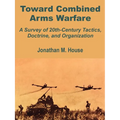 Toward Combined Arms Warfare: A Survey of 20th-Century Tactics, Doctrine, and Organization - Paperback