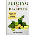 Juicing for diabetes: Healthy and Delicious Diabetes Juicing Recipes - Paperback