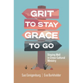 Grit to Stay Grace to Go: Staying Well in Cross-Cultural Ministry - Paperback