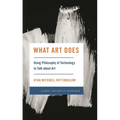 What Art Does: Using Philosophy of Technology to Talk about Art - Hardcover
