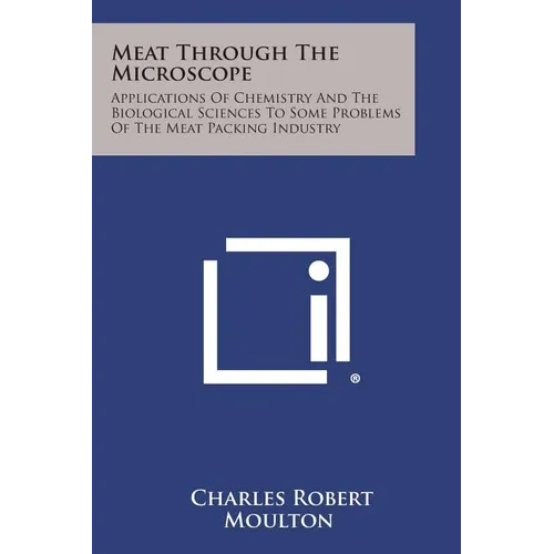 Meat Through the Microscope: Applications of Chemistry and the Biological Sciences to Some Problems of the Meat Packing Industry - Paperback