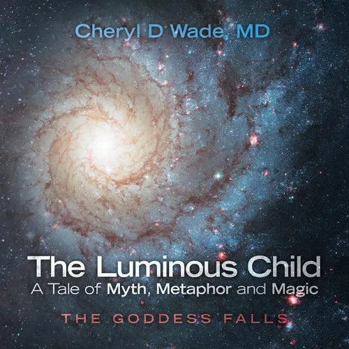 The Luminous Child-A Tale of Myth, Metaphor and Magic: The Goddess Falls - Paperback