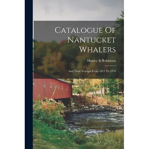 Catalogue Of Nantucket Whalers: And Their Voyages From 1815 To 1870 - Paperback