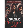 Daughters of Wars: The Birth of Steel and Vengeance - Paperback