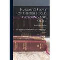Hurlbut's Story Of The Bible Told For Young And Old ...: One Hundred And Sixty-eight Stories, Each Complete In Itself, And Together Forming A Connecte - Paperback
