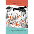 Warming Up Julia Child: The Remarkable Figures Who Shaped a Legend - Paperback
