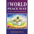 The World Peace Way: Six Keys to Health and Harmony for All - Paperback