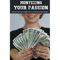 Monetizing Your Passion: How to Turn Your Hobby into a Lucrative Income Stream - Paperback