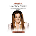 The Life of Lisa Marie Presley: From the King's Daughter to a Queen of Her Own Destiny - Paperback