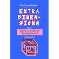 The Visual Guide To Extra Dimensions: Visualizing The Fourth Dimension, Higher-Dimensional Polytopes, And Curved Hypersurfaces - Paperback