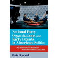 National Party Organizations and Party Brands in American Politics: The Democratic and Republican National Committees, 1912-2016 - Paperback