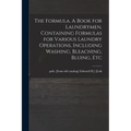 The Formula. A Book for Laundrymen, Containing Formulas for Various Laundry Operations, Including Washing, Bleaching, Bluing, Etc - Paperback