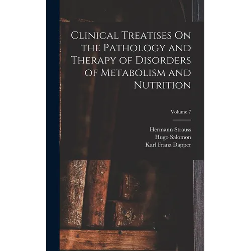 Clinical Treatises On the Pathology and Therapy of Disorders of Metabolism and Nutrition; Volume 7 - Hardcover
