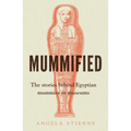 Mummified: The Stories Behind Egyptian Mummies in Museums - Paperback