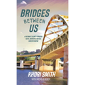 Bridges Between US: A Pathway to Unity Through Faith, Empathy & Mutual Understanding - Hardcover